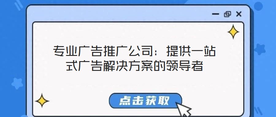 專業(yè)廣告推廣公司：提供一站式廣告解決方案的領(lǐng)導者