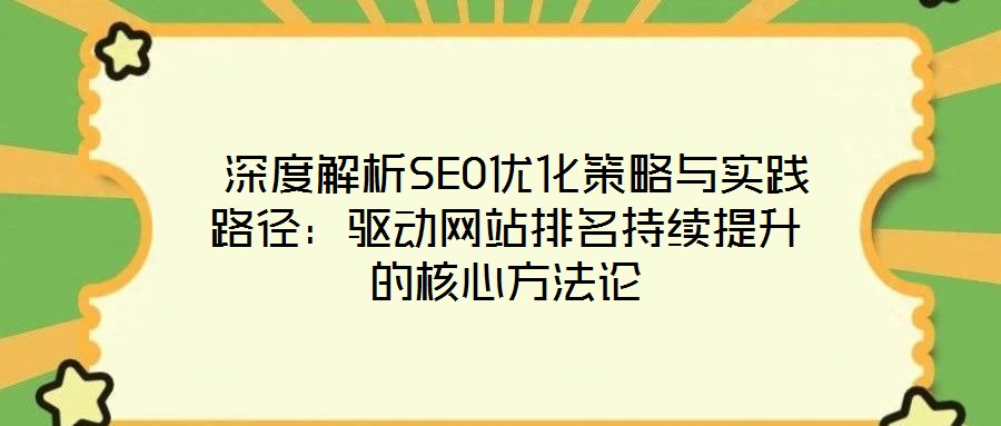  深度解析SEO優(yōu)化策略與實踐路徑：驅動網站排名持續(xù)提升的核心方法論