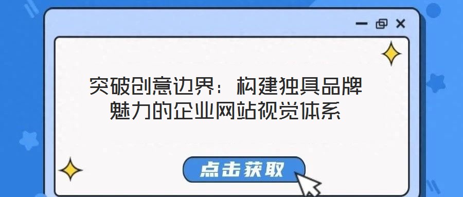 突破創(chuàng)意邊界：構(gòu)建獨具品牌魅力的企業(yè)網(wǎng)站視覺體系
