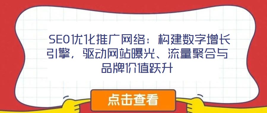  SEO優(yōu)化推廣網(wǎng)絡(luò)：構(gòu)建數(shù)字增長(zhǎng)引擎，驅(qū)動(dòng)網(wǎng)站曝光、流量聚合與品牌價(jià)值躍升