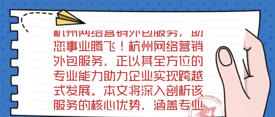 杭州網絡營銷外包服務，助您事業(yè)騰飛！杭州網絡營銷外包服務，正以其全方位的專業(yè)能力助力企業(yè)實現跨越式發(fā)展。本文將深入剖析該服務的核心優(yōu)勢，涵蓋專業(yè)團隊構建、創(chuàng)新策