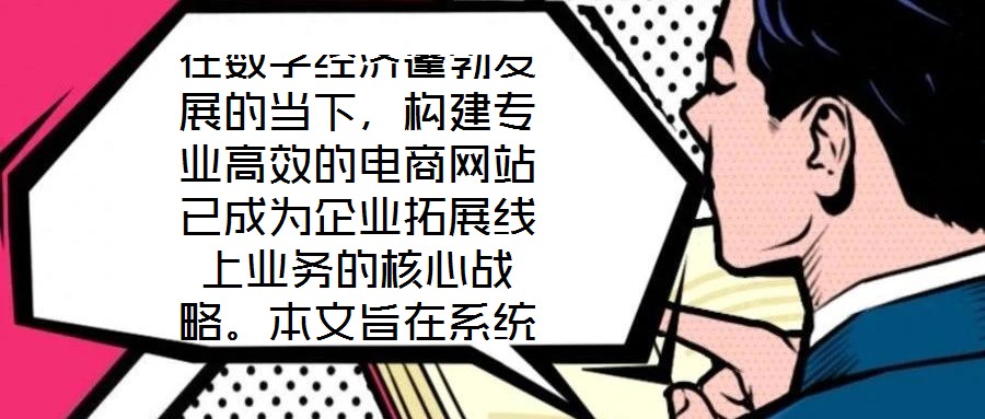在數(shù)字經(jīng)濟蓬勃發(fā)展的當下，構(gòu)建專業(yè)高效的電商網(wǎng)站已成為企業(yè)拓展線上業(yè)務的核心戰(zhàn)略。本文旨在系統(tǒng)闡述電商網(wǎng)站搭建服務的關(guān)鍵要素，通過深度優(yōu)化用戶體驗、精細化視覺設