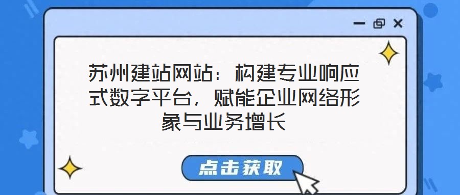 蘇州建站網(wǎng)站：構(gòu)建專業(yè)響應(yīng)式數(shù)字平臺(tái)，賦能企業(yè)網(wǎng)絡(luò)形象與業(yè)務(wù)增長(zhǎng)