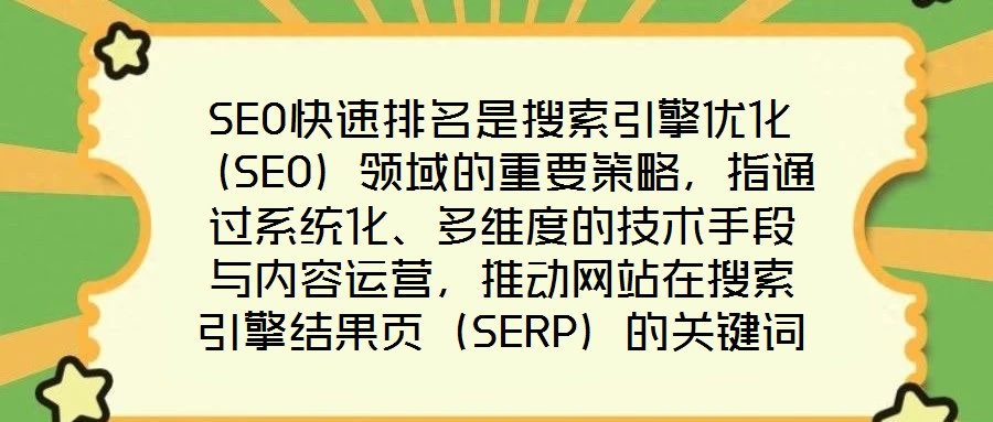 SEO快速排名是搜索引擎優(yōu)化（SEO）領(lǐng)域的重要策略，指通過系統(tǒng)化、多維度的技術(shù)手段與內(nèi)容運營，推動網(wǎng)站在搜索引擎結(jié)果頁（SERP）的關(guān)鍵詞排名實現(xiàn)階梯式躍升，