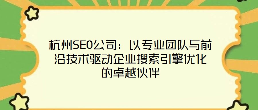 杭州SEO公司：以專業(yè)團隊與前沿技術(shù)驅(qū)動企業(yè)搜索引擎優(yōu)化的卓越伙伴