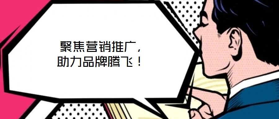  聚焦?fàn)I銷推廣，助力品牌騰飛！