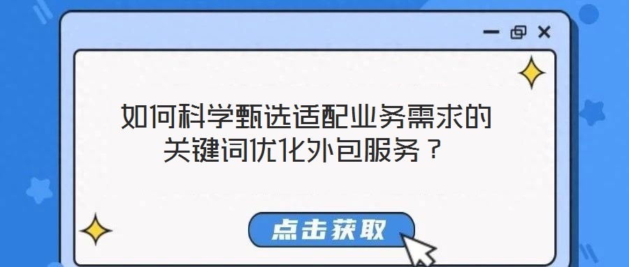 如何科學甄選適配業(yè)務需求的關鍵詞優(yōu)化外包服務？