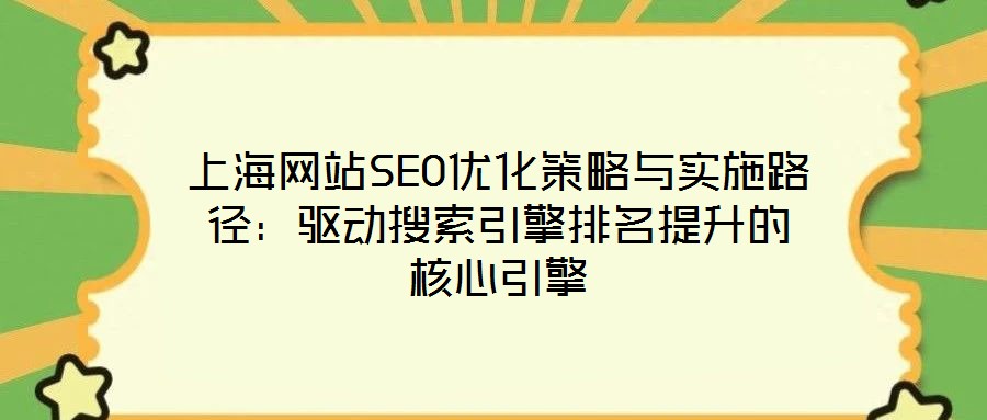 上海網(wǎng)站SEO優(yōu)化策略與實施路徑：驅(qū)動搜索引擎排名提升的核心引擎