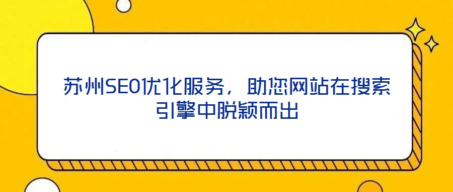 蘇州SEO優(yōu)化服務(wù)，助您網(wǎng)站在搜索引擎中脫穎而出