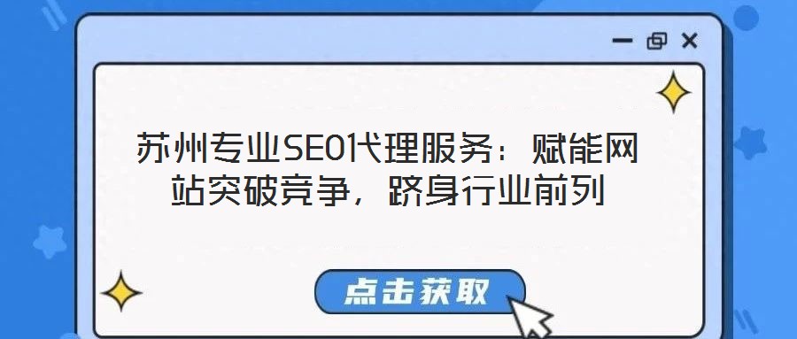 蘇州專業(yè)SEO代理服務(wù)：賦能網(wǎng)站突破競爭，躋身行業(yè)前列
