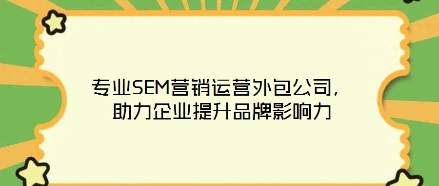 專業(yè)SEM營銷運營外包公司，助力企業(yè)提升品牌影響力