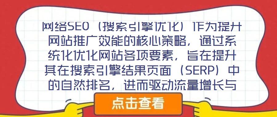 網(wǎng)絡(luò)SEO（搜索引擎優(yōu)化）作為提升網(wǎng)站推廣效能的核心策略，通過系統(tǒng)化優(yōu)化網(wǎng)站各項(xiàng)要素，旨在提升其在搜索引擎結(jié)果頁(yè)面（SERP）中的自然排名，進(jìn)而驅(qū)動(dòng)流量增長(zhǎng)與品