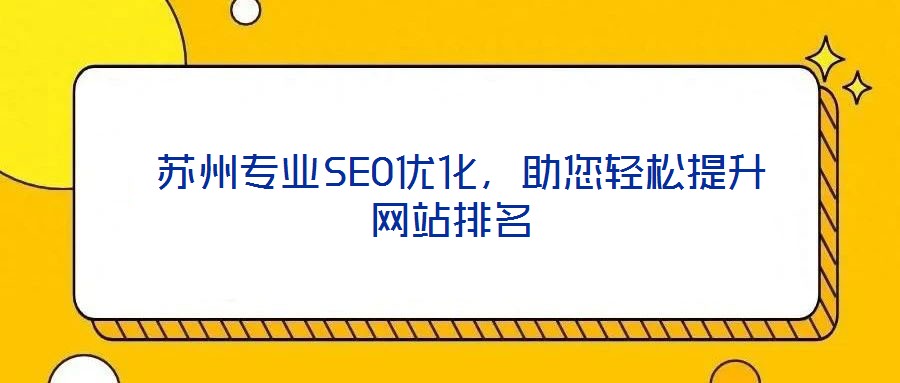  蘇州專業(yè)SEO優(yōu)化，助您輕松提升網(wǎng)站排名