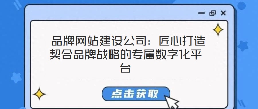  品牌網站建設公司：匠心打造契合品牌戰(zhàn)略的專屬數(shù)字化平臺