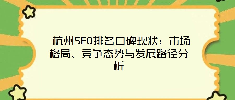  杭州SEO排名口碑現(xiàn)狀：市場格局、競爭態(tài)勢與發(fā)展路徑分析