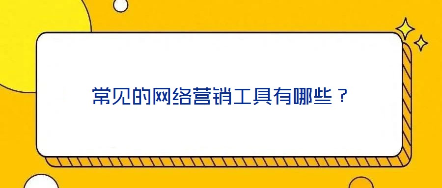 常見的網(wǎng)絡(luò)營銷工具有哪些？