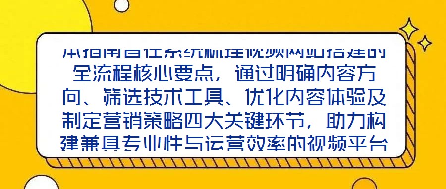 本指南旨在系統(tǒng)梳理視頻網(wǎng)站搭建的全流程核心要點(diǎn)，通過(guò)明確內(nèi)容方向、篩選技術(shù)工具、優(yōu)化內(nèi)容體驗(yàn)及制定營(yíng)銷(xiāo)策略四大關(guān)鍵環(huán)節(jié)，助力構(gòu)建兼具專(zhuān)業(yè)性與運(yùn)營(yíng)效率的視頻平臺(tái)，