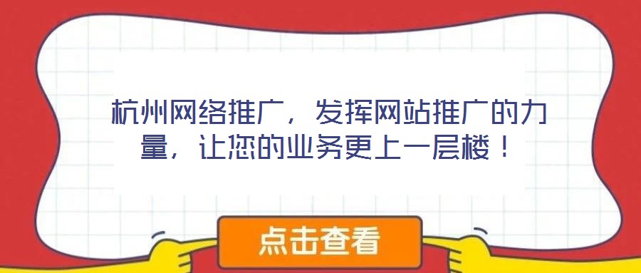 杭州網(wǎng)絡(luò)推廣，發(fā)揮網(wǎng)站推廣的力量，讓您的業(yè)務(wù)更上一層樓！