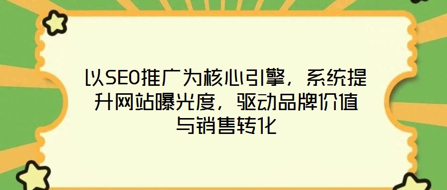 以SEO推廣為核心引擎，系統(tǒng)提升網(wǎng)站曝光度，驅(qū)動品牌價值與銷售轉(zhuǎn)化