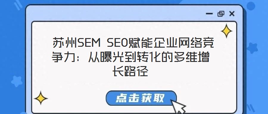  蘇州SEM SEO賦能企業(yè)網(wǎng)絡競爭力：從曝光到轉化的多維增長路徑