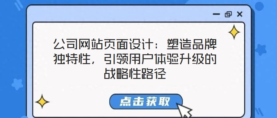 公司網(wǎng)站頁面設(shè)計(jì)：塑造品牌獨(dú)特性，引領(lǐng)用戶體驗(yàn)升級(jí)的戰(zhàn)略性路徑