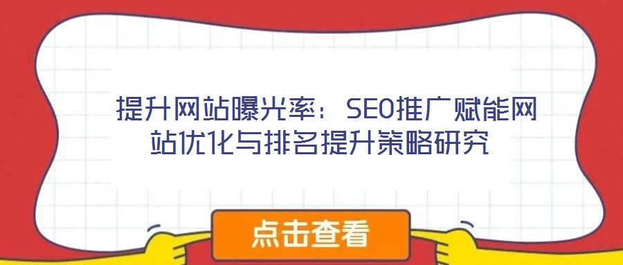  提升網(wǎng)站曝光率：SEO推廣賦能網(wǎng)站優(yōu)化與排名提升策略研究