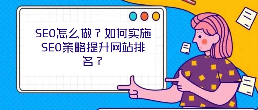 SEO怎么做？如何實(shí)施SEO策略提升網(wǎng)站排名？