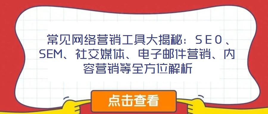 常見(jiàn)網(wǎng)絡(luò)營(yíng)銷(xiāo)工具大揭秘：SEO、SEM、社交媒體、電子郵件營(yíng)銷(xiāo)、內(nèi)容營(yíng)銷(xiāo)等全方位解析