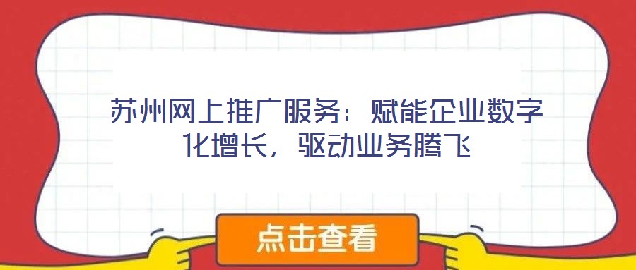 蘇州網(wǎng)上推廣服務(wù)：賦能企業(yè)數(shù)字化增長，驅(qū)動業(yè)務(wù)騰飛