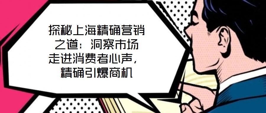 探秘上海精確營銷之道：洞察市場 走進消費者心聲，精確引爆商機
