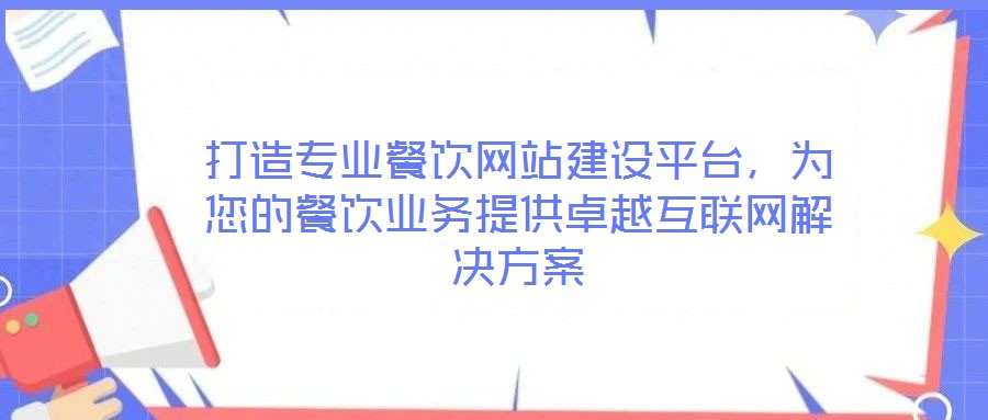 打造專業(yè)餐飲網(wǎng)站建設(shè)平臺，為您的餐飲業(yè)務(wù)提供卓越互聯(lián)網(wǎng)解決方案