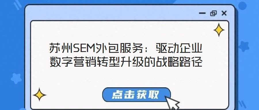 蘇州SEM外包服務(wù)：驅(qū)動(dòng)企業(yè)數(shù)字營(yíng)銷轉(zhuǎn)型升級(jí)的戰(zhàn)略路徑