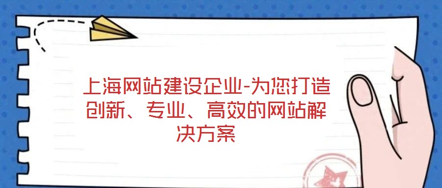 上海網(wǎng)站建設(shè)企業(yè)-為您打造創(chuàng)新、專業(yè)、高效的網(wǎng)站解決方案