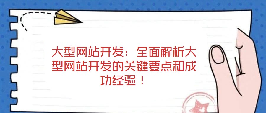大型網(wǎng)站開(kāi)發(fā)：全面解析大型網(wǎng)站開(kāi)發(fā)的關(guān)鍵要點(diǎn)和成功經(jīng)驗(yàn)！