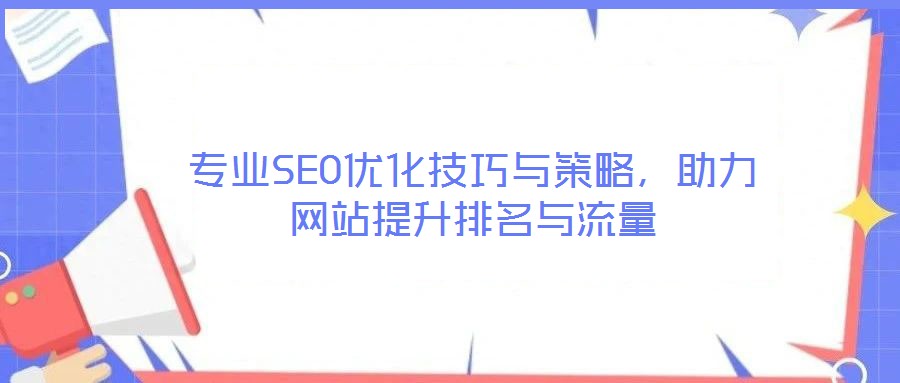 專業(yè)SEO優(yōu)化技巧與策略，助力網(wǎng)站提升排名與流量