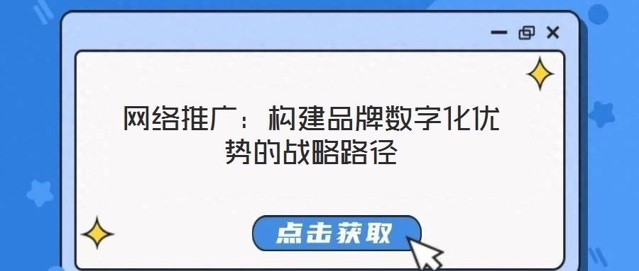 網(wǎng)絡推廣：構建品牌數(shù)字化優(yōu)勢的戰(zhàn)略路徑