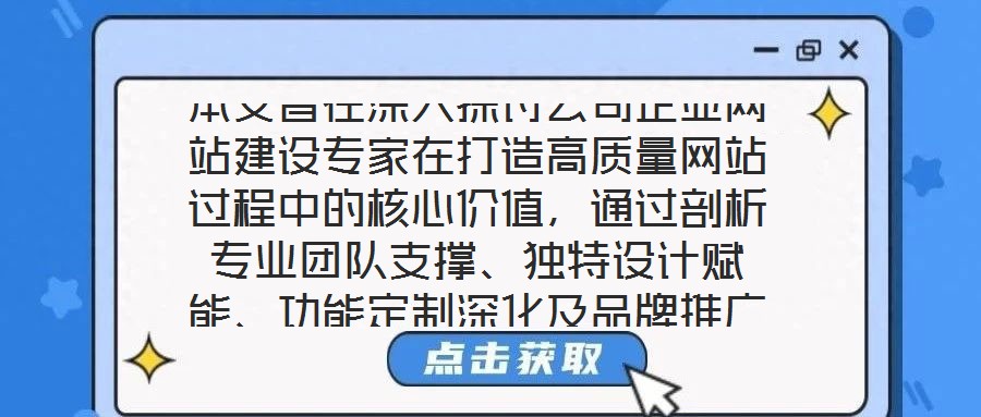 本文旨在深入探討公司企業(yè)網(wǎng)站建設(shè)專家在打造高質(zhì)量網(wǎng)站過程中的核心價值，通過剖析專業(yè)團(tuán)隊支撐、獨特設(shè)計賦能、功能定制深化及品牌推廣驅(qū)動四個關(guān)鍵維度，系統(tǒng)闡釋其對企