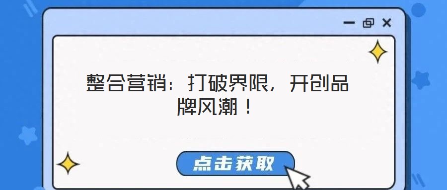 整合營銷：打破界限，開創(chuàng)品牌風(fēng)潮！