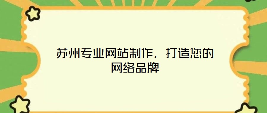 蘇州專業(yè)網(wǎng)站制作，打造您的網(wǎng)絡(luò)品牌