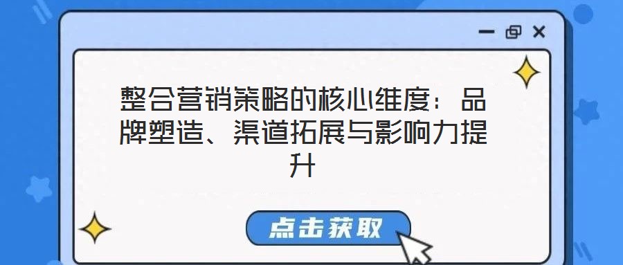整合營銷策略的核心維度：品牌塑造、渠道拓展與影響力提升