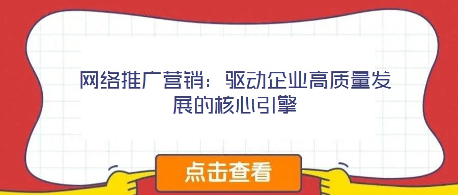 網絡推廣營銷：驅動企業(yè)高質量發(fā)展的核心引擎
