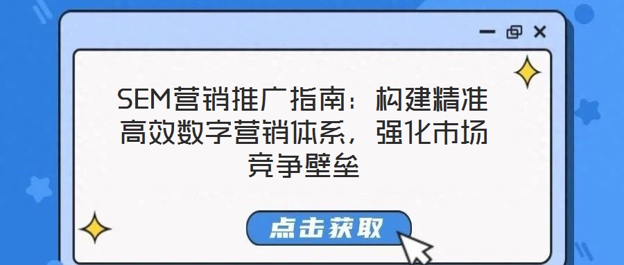 SEM營銷推廣指南：構(gòu)建精準高效數(shù)字營銷體系，強化市場競爭壁壘