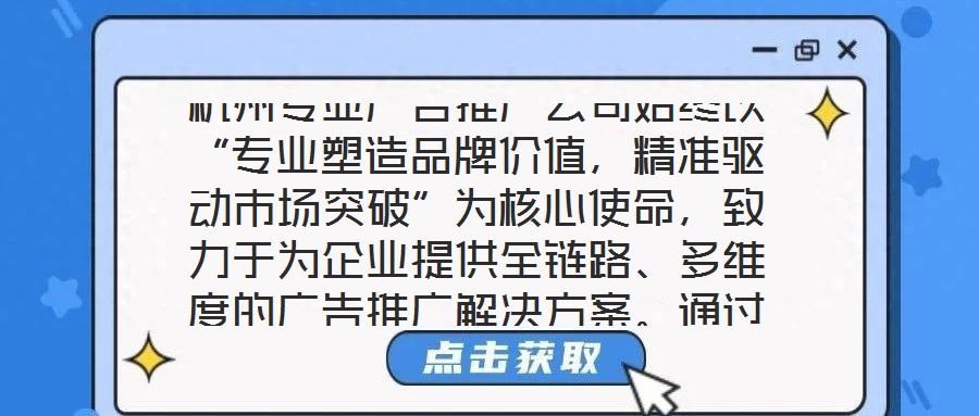 杭州專業(yè)廣告推廣公司始終以“專業(yè)塑造品牌價值，精準(zhǔn)驅(qū)動市場突破”為核心使命，致力于為企業(yè)提供全鏈路、多維度的廣告推廣解決方案。通過深度整合市場洞察、創(chuàng)意設(shè)計、媒