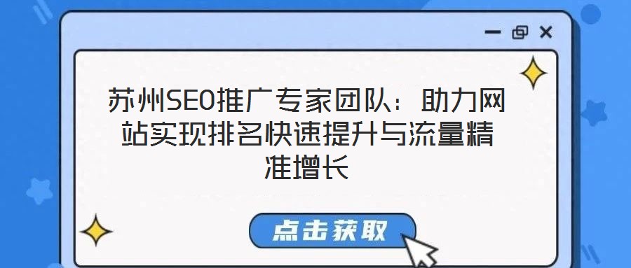 蘇州SEO推廣專家團隊：助力網(wǎng)站實現(xiàn)排名快速提升與流量精準增長