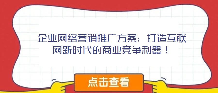企業(yè)網(wǎng)絡營銷推廣方案：打造互聯(lián)網(wǎng)新時代的商業(yè)競爭利器！