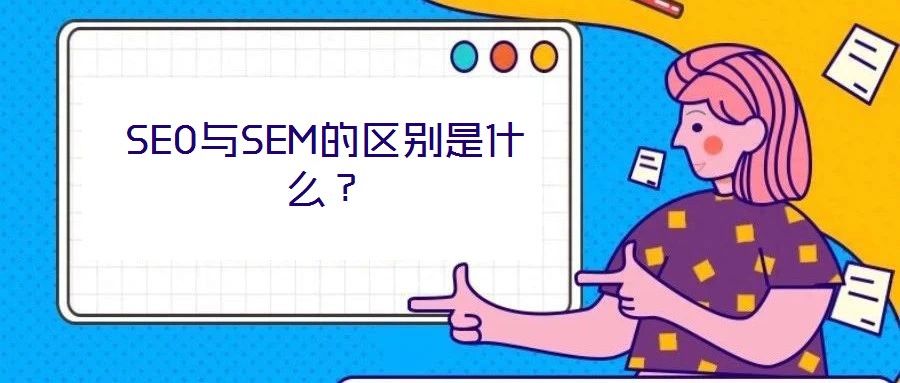SEO與SEM的區(qū)別是什么？