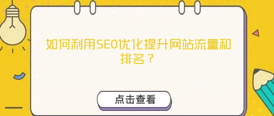 如何利用SEO優(yōu)化提升網(wǎng)站流量和排名？
