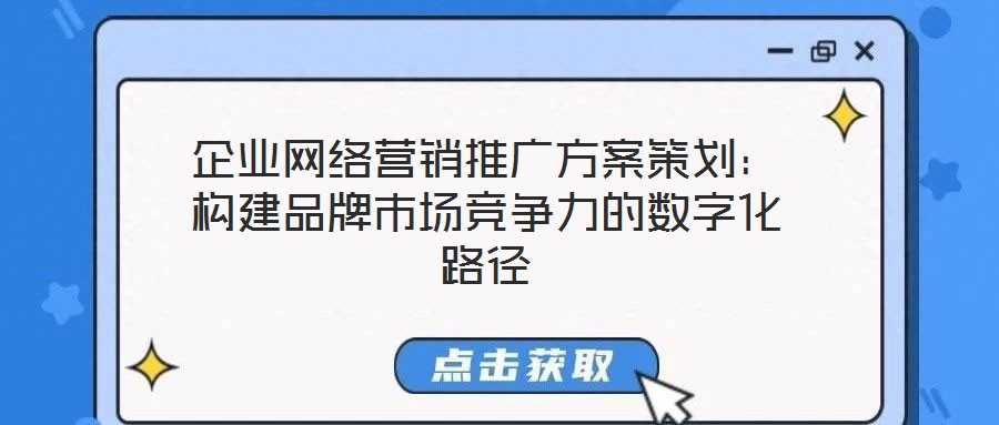 企業(yè)網(wǎng)絡(luò)營(yíng)銷推廣方案策劃：構(gòu)建品牌市場(chǎng)競(jìng)爭(zhēng)力的數(shù)字化路徑