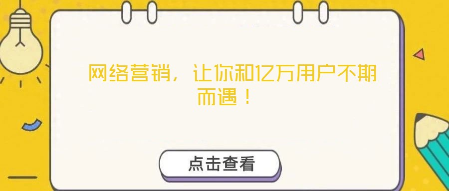  網(wǎng)絡營銷，讓你和億萬用戶不期而遇！