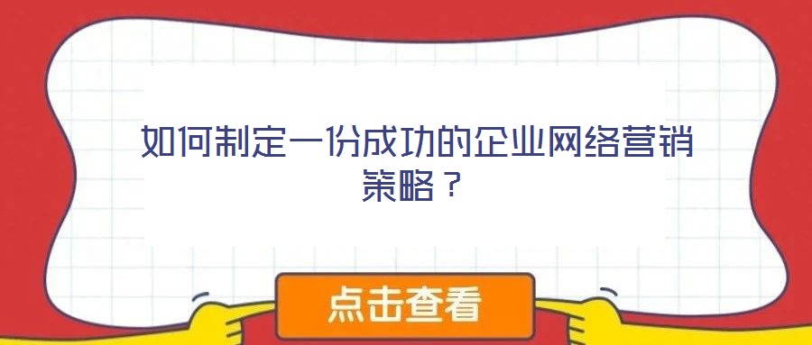 如何制定一份成功的企業(yè)網(wǎng)絡(luò)營(yíng)銷(xiāo)策略？